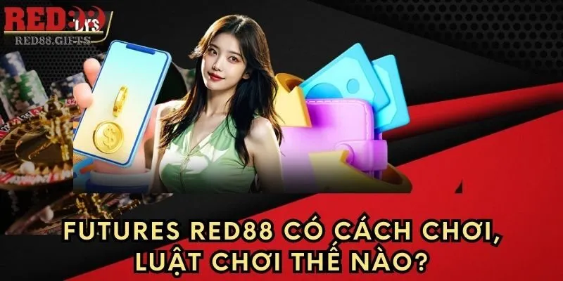Futures Red88 – Hướng dẫn luật chơi và các bước tham gia - AVION